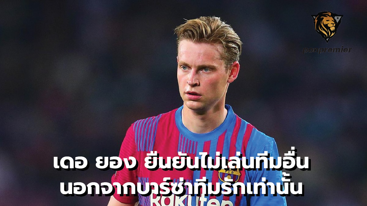 De Jong insists he won't play for another team. In addition to Barca, the love team only